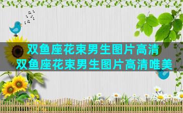 双鱼座花束男生图片高清 双鱼座花束男生图片高清唯美
